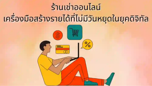 ร้านเช่าออนไลน์ : เครื่องมือสร้างรายได้ที่ไม่มีวันหยุดในยุคดิจิทัล